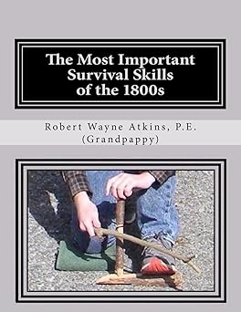 the most important survival skills of the 1800s 1st edition robert wayne atkins p e 1732788359, 978-1732788350