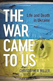 the war came to us life and death in ukraine a waterstones book of the year 2023 1st edition christopher