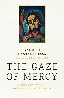 the gaze of mercy a commentary on divine and human mercy 1st edition raniero cantalamessa 1593252854,