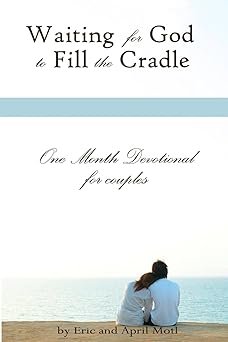 waiting for god to fill the cradle one month devotional for couples 1st edition eric motl ,april motl