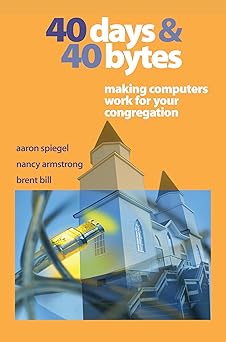 40 days and 40 bytes making computers work for your congregation 1st edition aaron spiegel 1566992982,