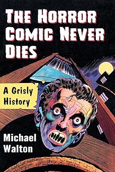 the horror comic never dies a grisly history 1st edition michael walton 1476675368, 978-1476675367