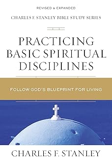 practicing basic spiritual disciplines follow gods blueprint for living 1st edition charles f stanley