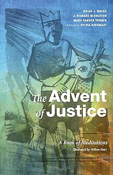 the advent of justice a book of meditations 1st edition sylvia keesmaat ,willem hart ,brian j walsh ,j
