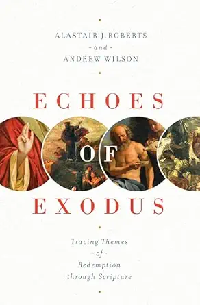 echoes of exodus tracing themes of redemption through scripture 1st edition alastair j roberts ,andrew wilson
