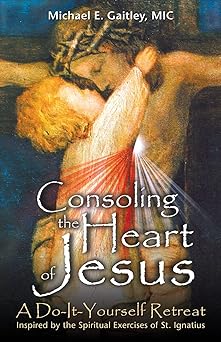 consoling the heart of jesus a do it yourself retreat inspired by the spiritual exercises of st ignatius 1st