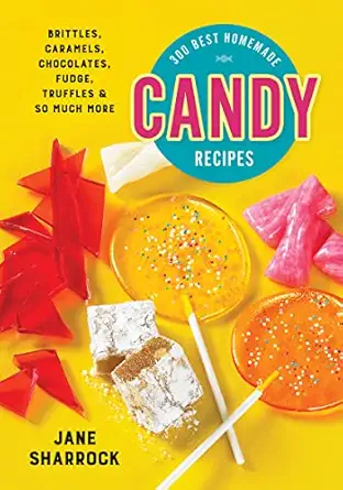 300 best homemade candy recipes brittles caramels chocolates fudge truffles and so much more 1st edition jane