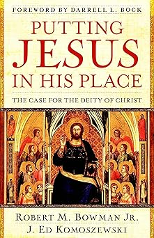 putting jesus in his place the case for the deity of christ 1st edition robert m bowman jr ,j ed komoszewski