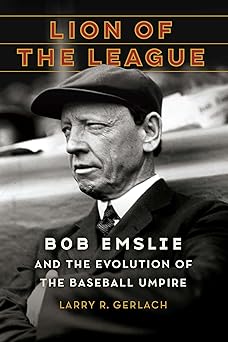lion of the league bob emslie and the evolution of the baseball umpire 1st edition larry r gerlach