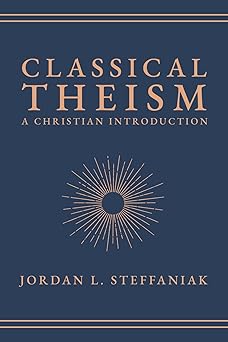classical theism a christian introduction 1st edition jordan l steffaniak 1683598687, 978-1683598688