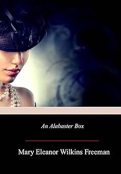 an alabaster box 1st edition mary eleanor wilkins freeman ,florence morse kingsley 1981432264, 978-1981432264