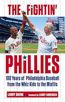 the fightin phillies 100 years of philadelphia baseball from the whiz kids to the misfits 1st edition larry