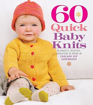 60 quick baby knits blankets booties sweaters and more in cascade 220a superwash 1st edition sixth spring