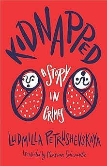 kidnapped a story in crimes 1st edition ludmilla petrushevskaya ,marian schwartz 1646052048, 978-1646052042