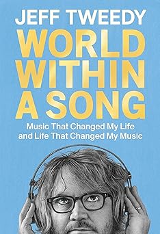 world within a song music that changed my life and life that changed my music 1st edition jeff tweedy