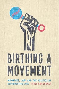 birthing a movement midwives law and the politics of reproductive care 1st edition rena c e ann cramer