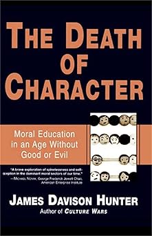 the death of character moral education in an age without good or evil 1st edition james davison hunter