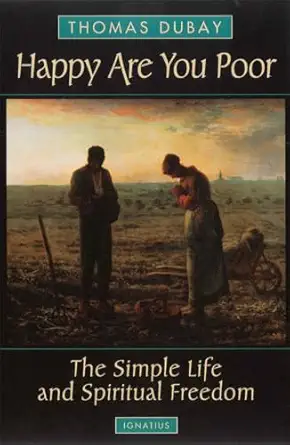 happy are you poor the simple life and spiritual freedom 1st edition fr thomas dubay s m 0898709210,