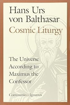 cosmic liturgy the universe according to maximus the confessor 1st edition fr hans urs von balthasar