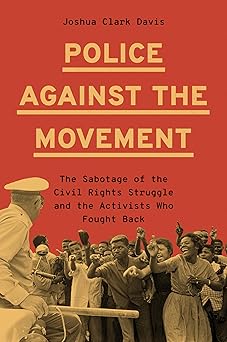 police against the movement the sabotage of the civil rights struggle and the activists who fought back 1st