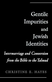 gentile impurities and jewish identities intermarriage and conversion from the bible to the talmud 1st
