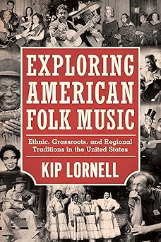 exploring american folk music ethnic grassroots and regional traditions in the united states 1st edition kip