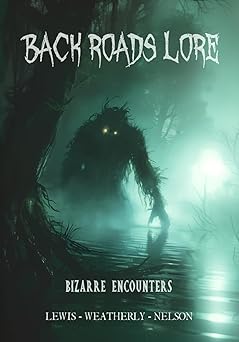 back roads lore volume 2 bizarre encounters 1st edition david weatherly ,chad lewis ,kevin lee nelson