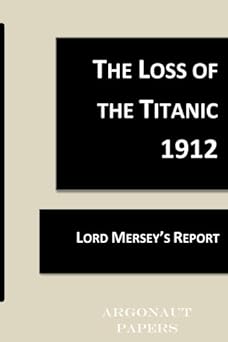 the loss of the titanic 1912 lord merseys report 1st edition tim coates 1843810158, 978-1843810155