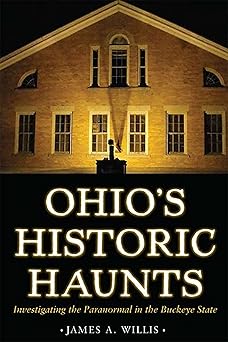 ohios historic haunts investigating the paranormal in the buckeye state 1st edition james a willis