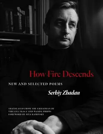 how fire descends new and selected poems 1st edition serhiy zhadan ,virlana tkacz ,wanda phipps ,ilya