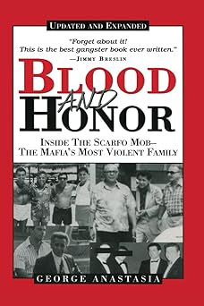 blood and honor inside the scarfo mob the mafias most violent family updated and expanded 1st edition george