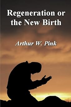 regeneration or the new birth 1st edition arthur w pink 1773237098, 978-1773237091