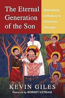 the eternal generation of the son maintaining orthodoxy in trinitarian theology 1st edition kevin giles