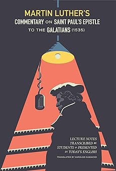 martin luthers commentary on st pauls epistle to the galatians lecture notes transcribed by students and