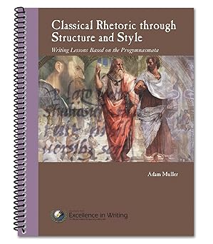 classical rhetoric through structure and style writing lessons based on the progymnasmata 1st edition adam