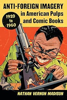 anti foreign imagery in american pulps and comic books 1920 1960 1st edition nathan vernon madison