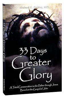 33 days to greater glory a total consecration to the father through jesus based on the gospel of john 1st