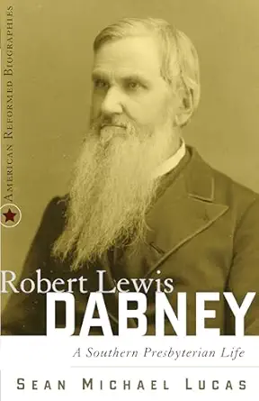 robert lewis dabney a southern presbyterian life 1st edition sean michael lucas 0875526632, 978-0875526638