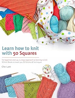 learn how to knit with 50 squares for beginners and up a unique approach to learning to knit 1st edition che