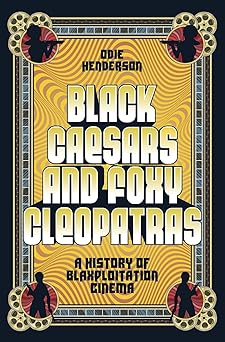 black caesars and foxy cleopatras a history of blaxploitation cinema 1st edition odie henderson 1419758411,