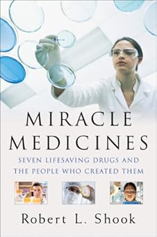 miracle medicines seven lifesaving drugs and the people who created them 1st edition robert l shook