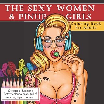 the sexy women and pinup girls coloring book for adults adult coloring with erotic illustrated drawings of