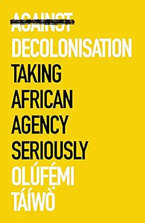 against decolonisation taking african agency seriously 1st edition ola femi ta a wa 1787386929, 978-1787386921