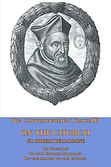 de controversiis tomus iii on the church containing on councils on the church militant and on the marks of