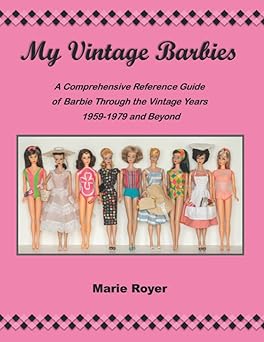 my vintage barbies a comprehensive reference guide of barbie through the vintage years 1959 1979 and beyond