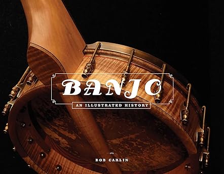 banjo an illustrated history 1st edition bob carlin 1495011240, 978-1495011245