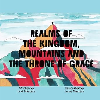 realms of the kingdom mountains and the throne of grace 1st edition lindi masters ,lizzie masters 063998410x,