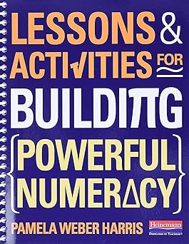 lessons and activities for building powerful numeracy 1st edition pamela weber harris 0325048045,