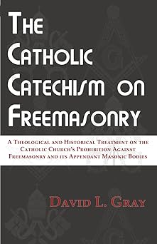 the catholic catechism on freemasonry a theological and historical treatment on the catholic churcha s