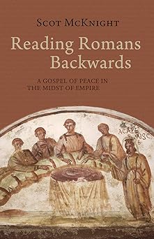 reading romans backwards a gospel of peace in the midst of empire 1st edition scot mcknight 1481308785,